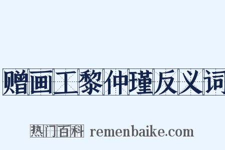 赠画工黎仲瑾反义词是什么意思的图片